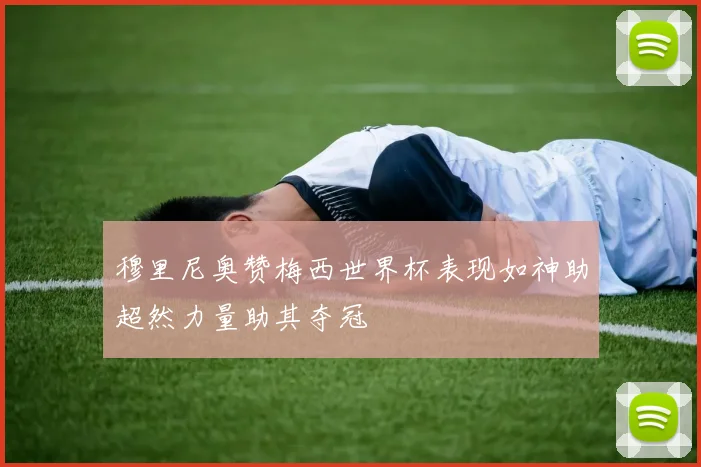 穆里尼奥赞梅西世界杯表现如神助超然力量助其夺冠