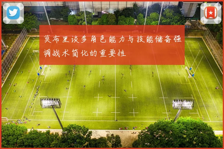莫布里谈多角色能力与技能储备强调战术简化的重要性